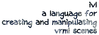 ivl:  a language for creating and manipulating vrml scenes